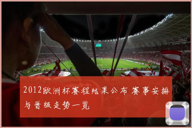 2012欧洲杯赛程结果公布 赛事安排与晋级走势一览