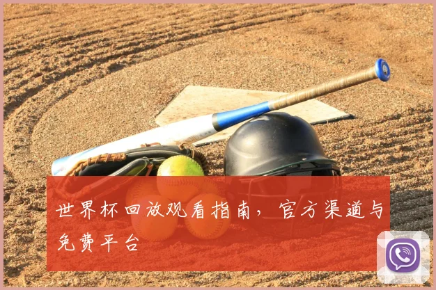 世界杯回放观看指南,官方渠道与免费平台