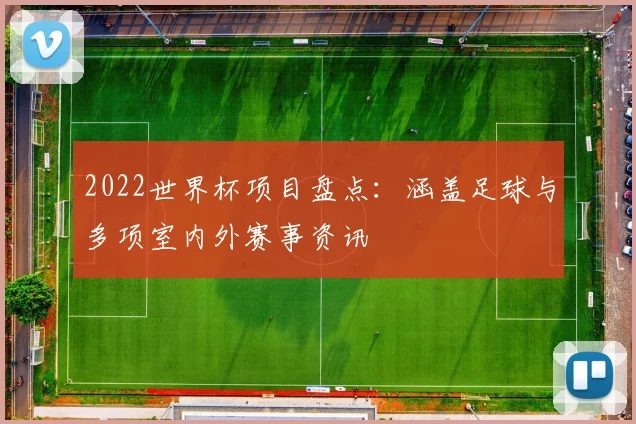 2022世界杯项目盘点：涵盖足球与多项室内外赛事资讯